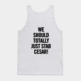 We Should Totally Just Stab Cesar! Tank Top